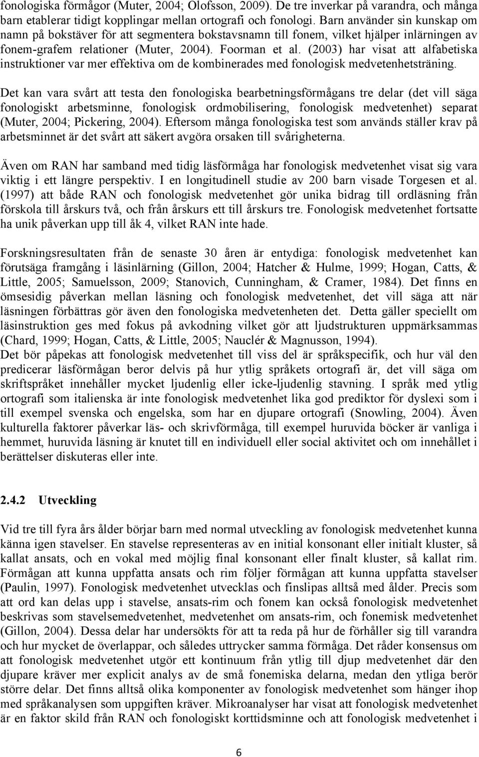 (2003) har visat att alfabetiska instruktioner var mer effektiva om de kombinerades med fonologisk medvetenhetsträning.