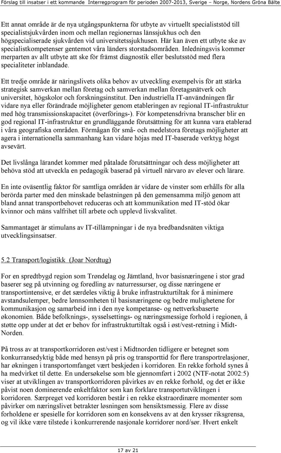 Inledningsvis kommer merparten av allt utbyte att ske för främst diagnostik eller beslutsstöd med flera specialiteter inblandade.