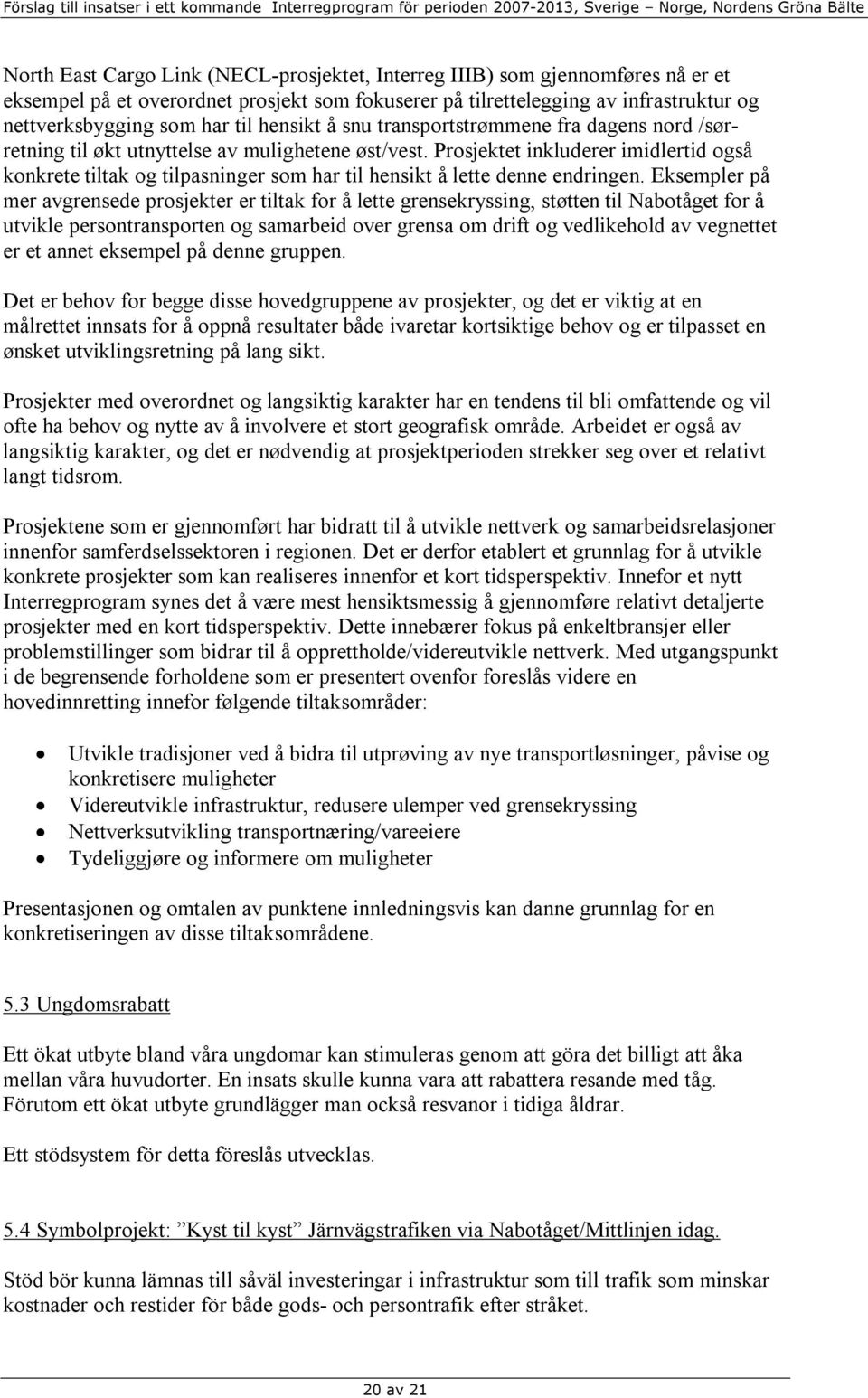 Prosjektet inkluderer imidlertid også konkrete tiltak og tilpasninger som har til hensikt å lette denne endringen.