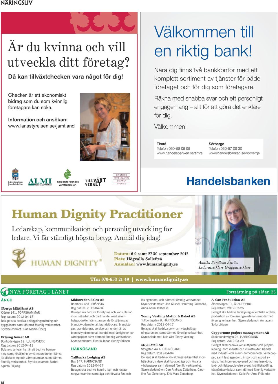 Räkna med snabba svar och ett personligt engagemang allt för att göra det enklare för dig. Välkommen! Timrå Telefon 060-58 05 95 www.handelsbanken.se/timra Sörberge Telefon 060-57 09 30 www.