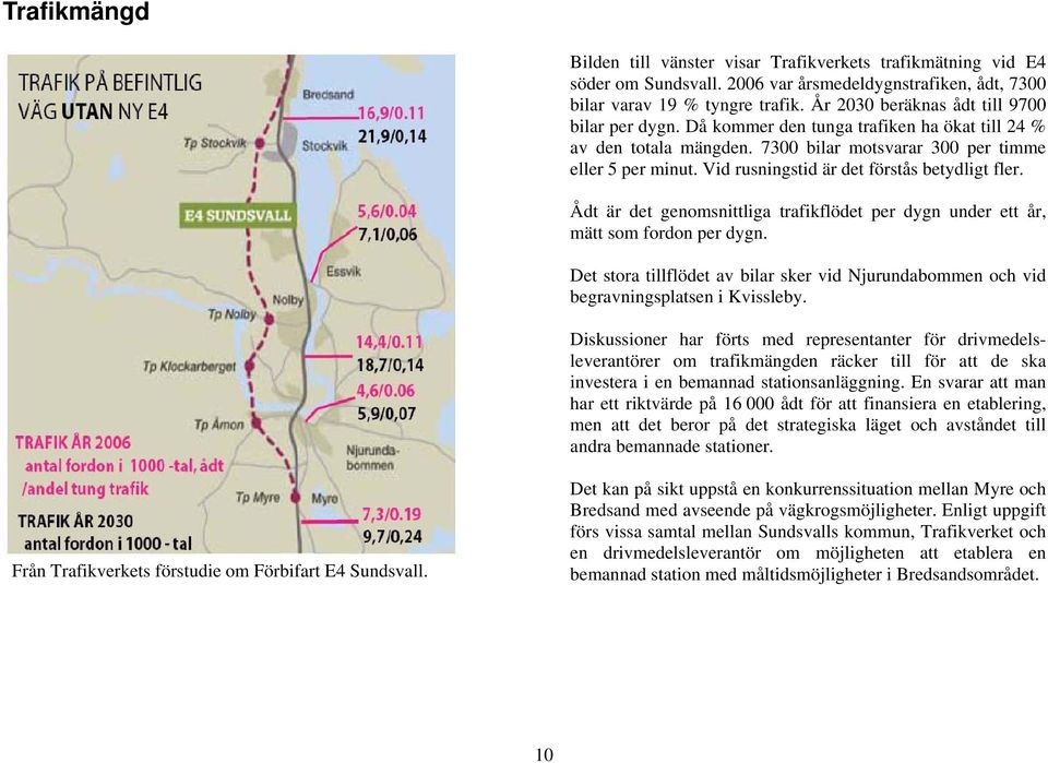 Vid rusningstid är det förstås betydligt fler. Ådt är det genomsnittliga trafikflödet per dygn under ett år, mätt som fordon per dygn.