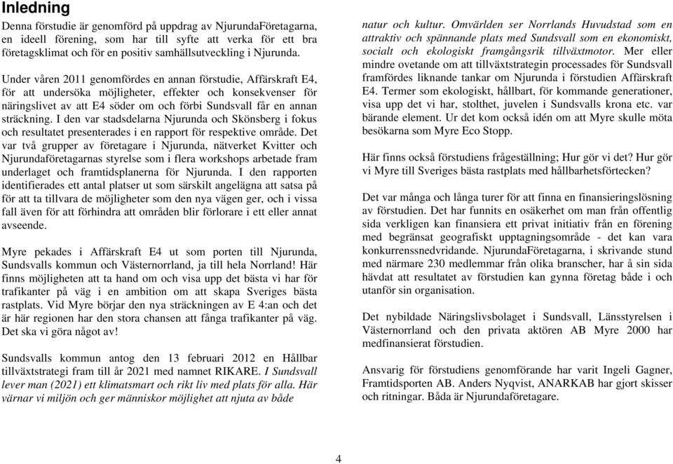 sträckning. I den var stadsdelarna Njurunda och Skönsberg i fokus och resultatet presenterades i en rapport för respektive område.