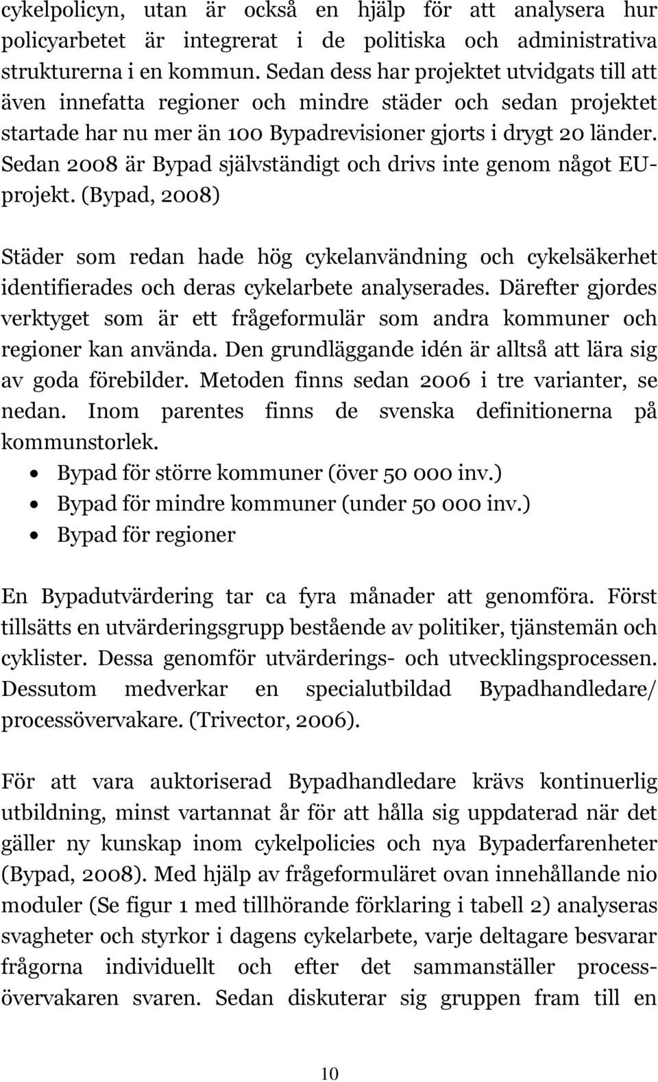 Sedan 2008 är Bypad självständigt och drivs inte genom något EUprojekt. (Bypad, 2008) Städer som redan hade hög cykelanvändning och cykelsäkerhet identifierades och deras cykelarbete analyserades.