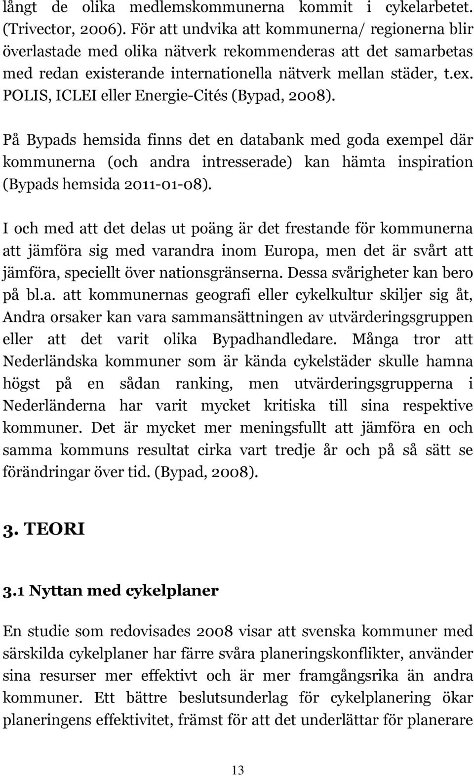 På Bypads hemsida finns det en databank med goda exempel där kommunerna (och andra intresserade) kan hämta inspiration (Bypads hemsida 2011-01-08).