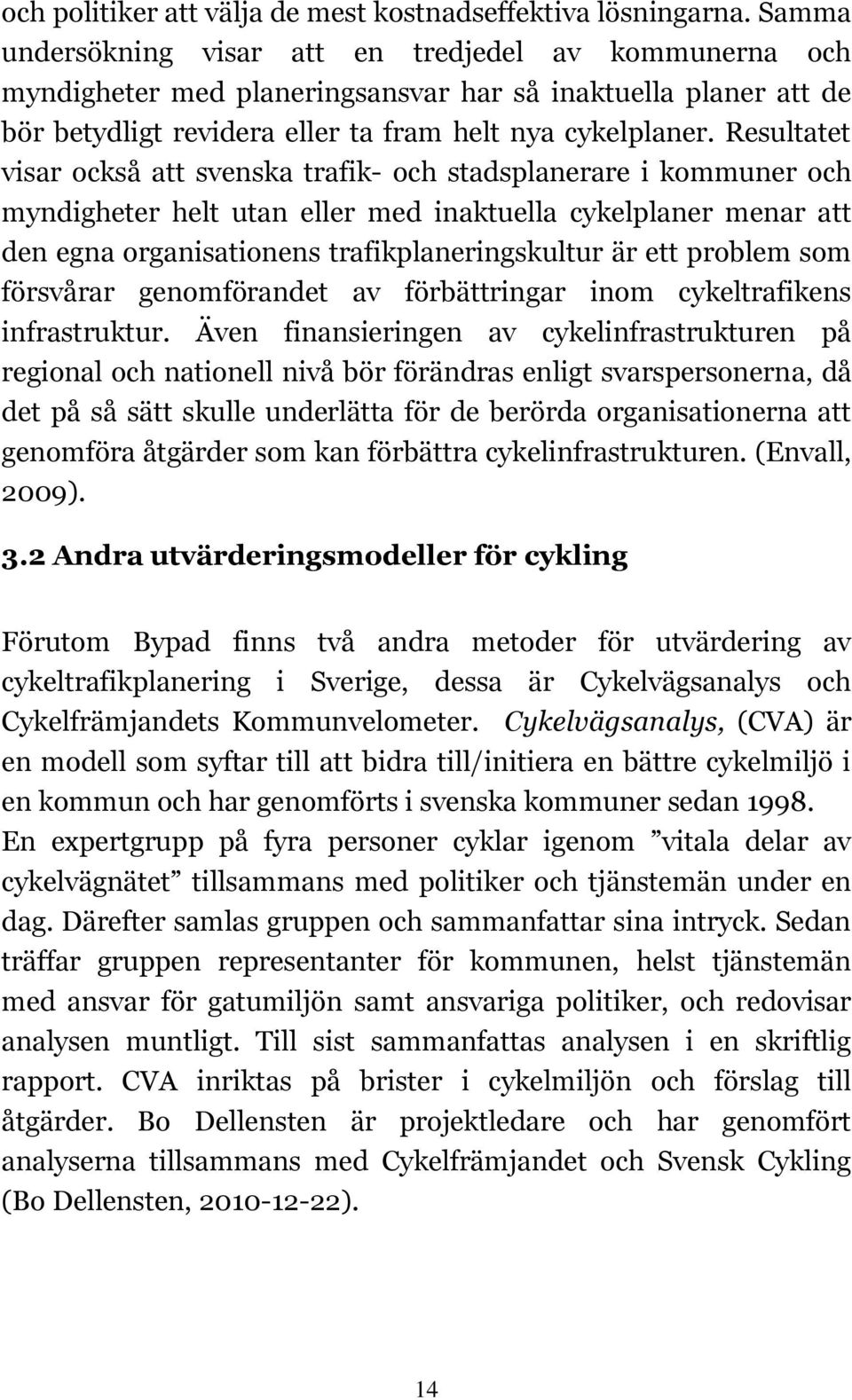 Resultatet visar också att svenska trafik- och stadsplanerare i kommuner och myndigheter helt utan eller med inaktuella cykelplaner menar att den egna organisationens trafikplaneringskultur är ett