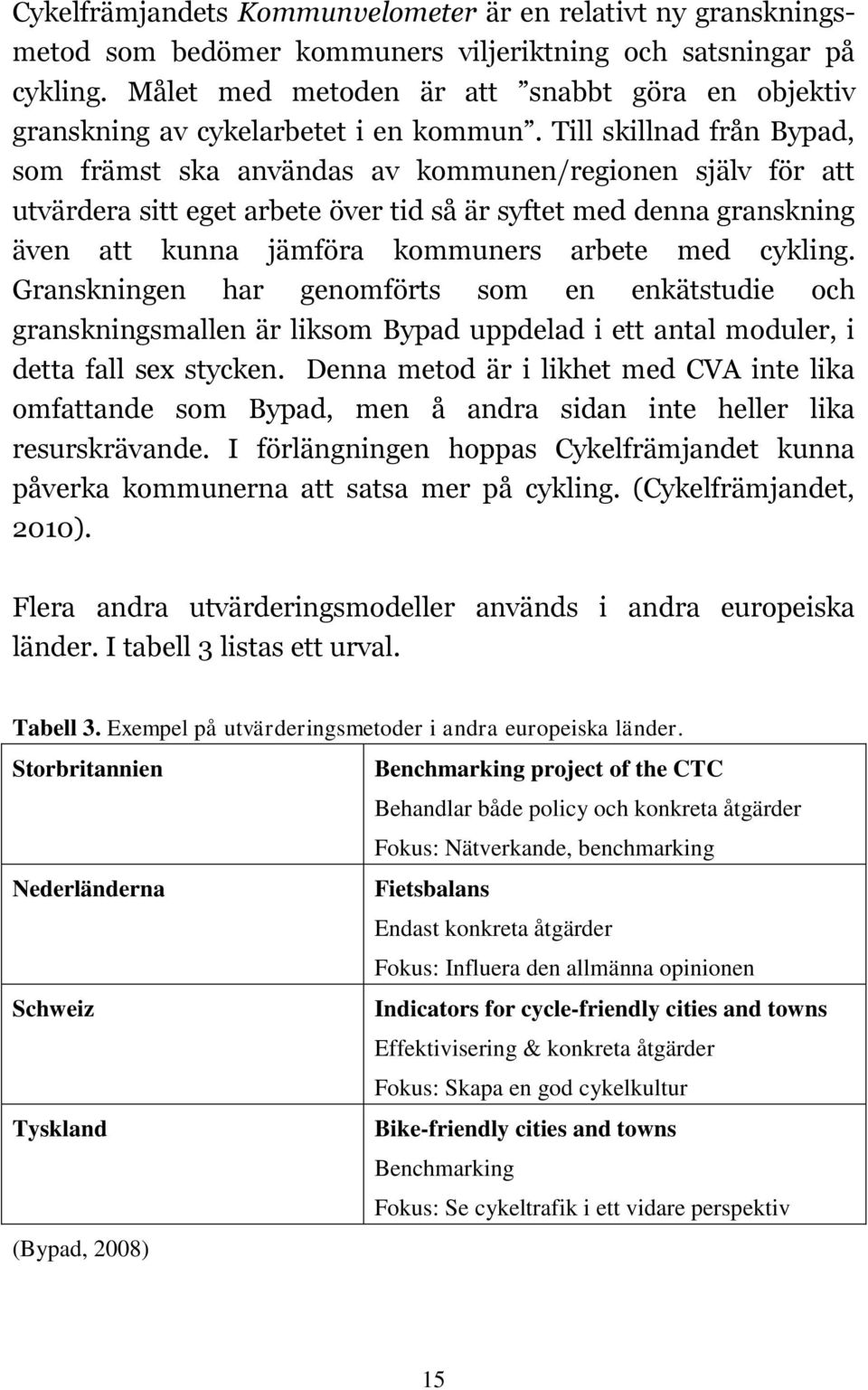 Till skillnad från Bypad, som främst ska användas av kommunen/regionen själv för att utvärdera sitt eget arbete över tid så är syftet med denna granskning även att kunna jämföra kommuners arbete med