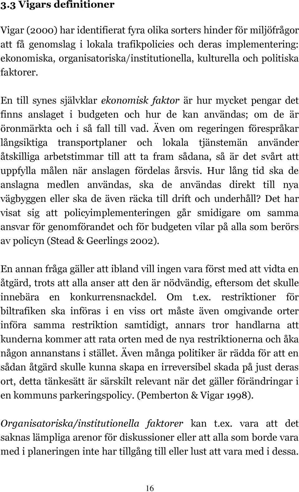 En till synes självklar ekonomisk faktor är hur mycket pengar det finns anslaget i budgeten och hur de kan användas; om de är öronmärkta och i så fall till vad.