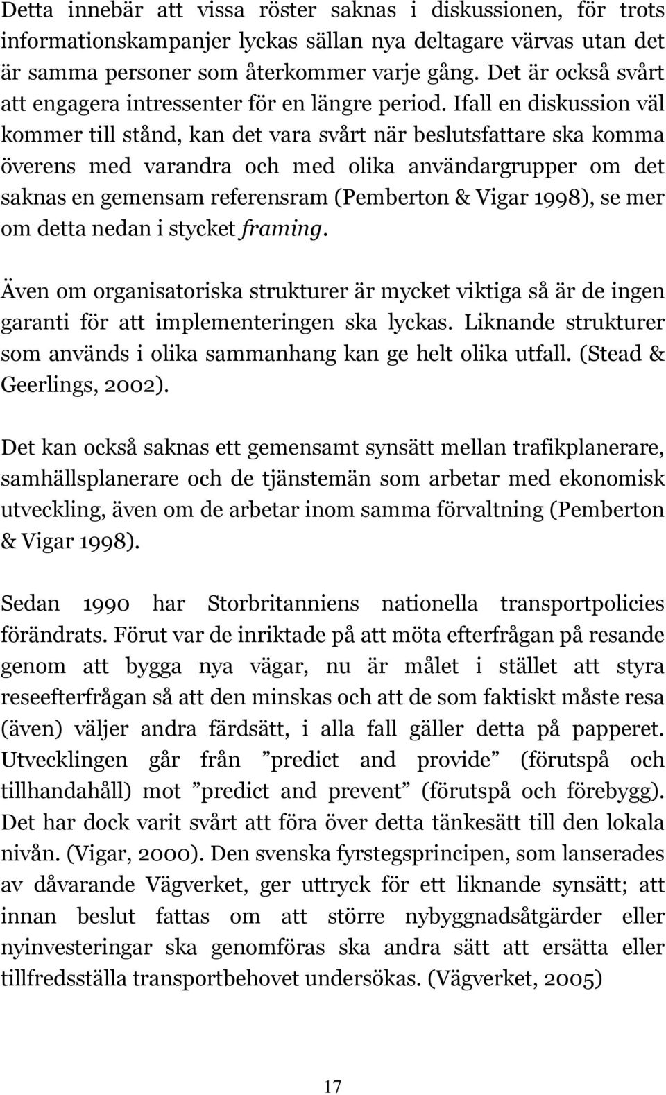 Ifall en diskussion väl kommer till stånd, kan det vara svårt när beslutsfattare ska komma överens med varandra och med olika användargrupper om det saknas en gemensam referensram (Pemberton & Vigar