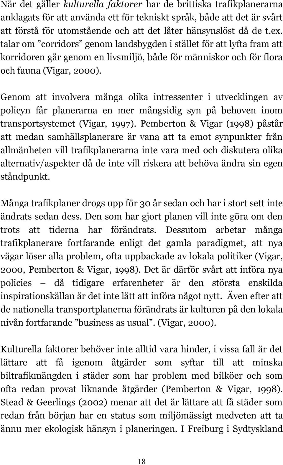 Genom att involvera många olika intressenter i utvecklingen av policyn får planerarna en mer mångsidig syn på behoven inom transportsystemet (Vigar, 1997).