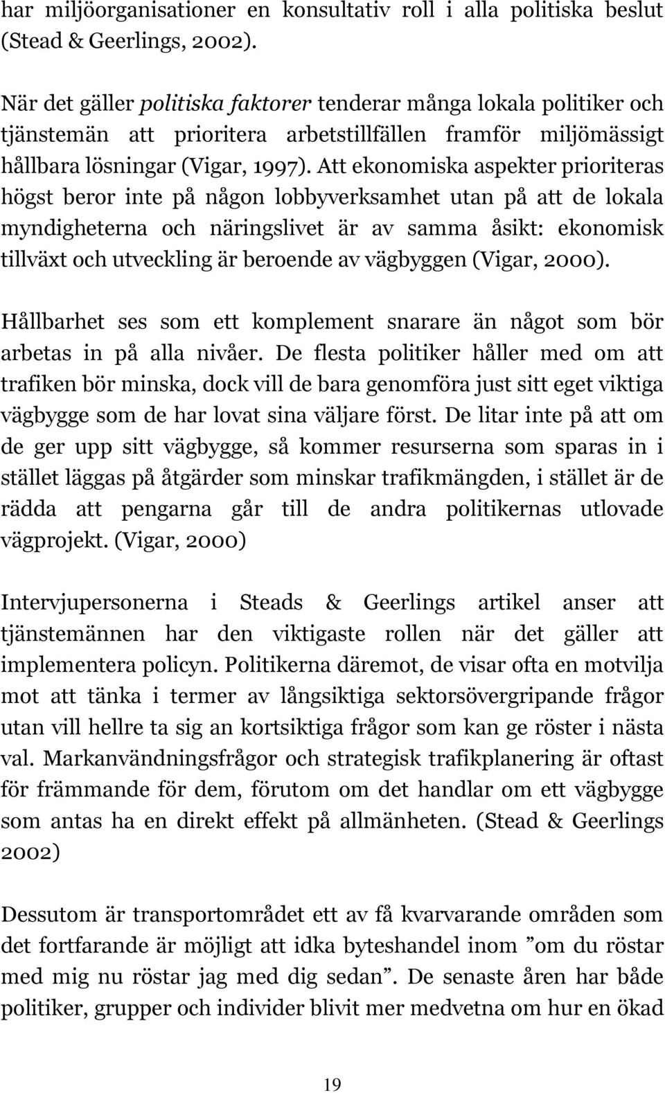 Att ekonomiska aspekter prioriteras högst beror inte på någon lobbyverksamhet utan på att de lokala myndigheterna och näringslivet är av samma åsikt: ekonomisk tillväxt och utveckling är beroende av