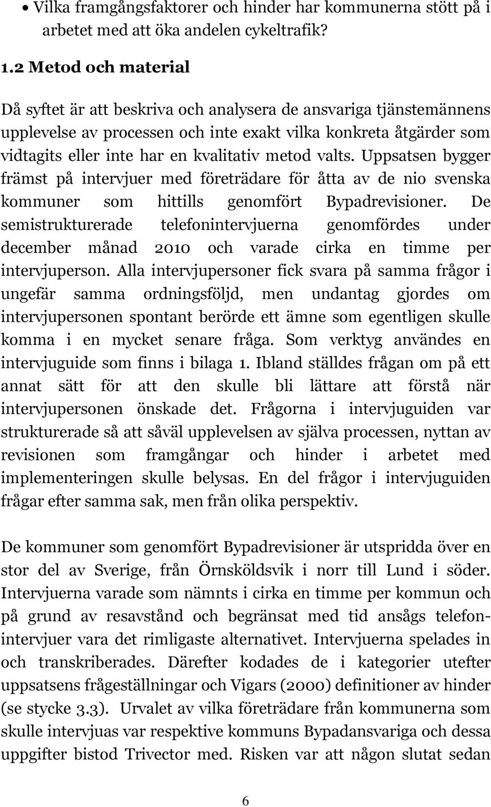 metod valts. Uppsatsen bygger främst på intervjuer med företrädare för åtta av de nio svenska kommuner som hittills genomfört Bypadrevisioner.