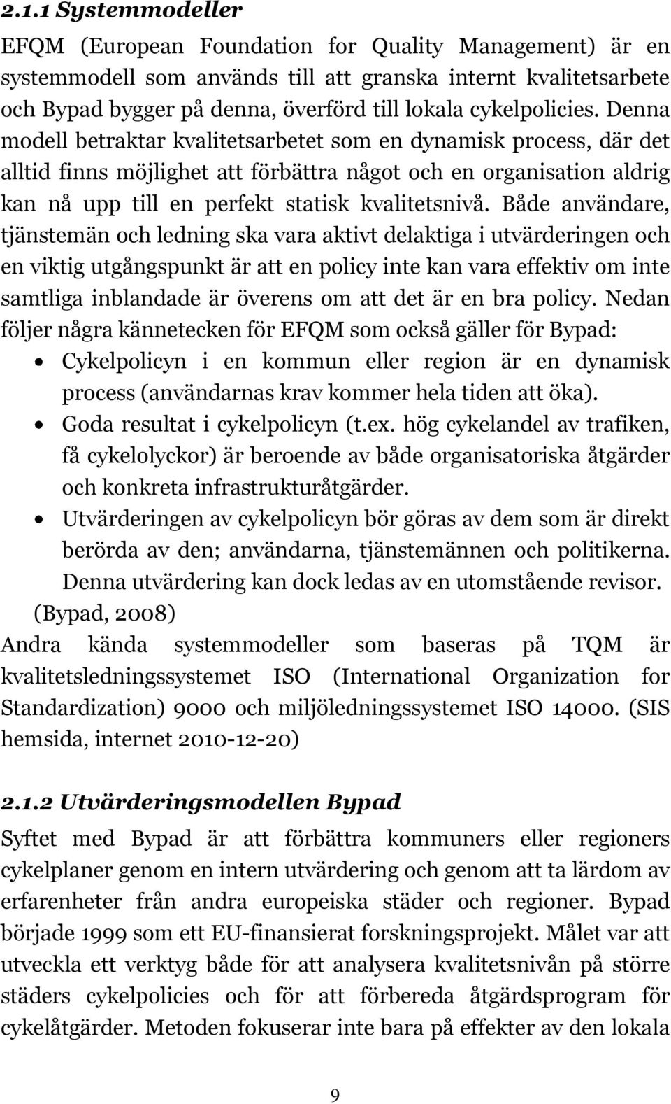 Denna modell betraktar kvalitetsarbetet som en dynamisk process, där det alltid finns möjlighet att förbättra något och en organisation aldrig kan nå upp till en perfekt statisk kvalitetsnivå.