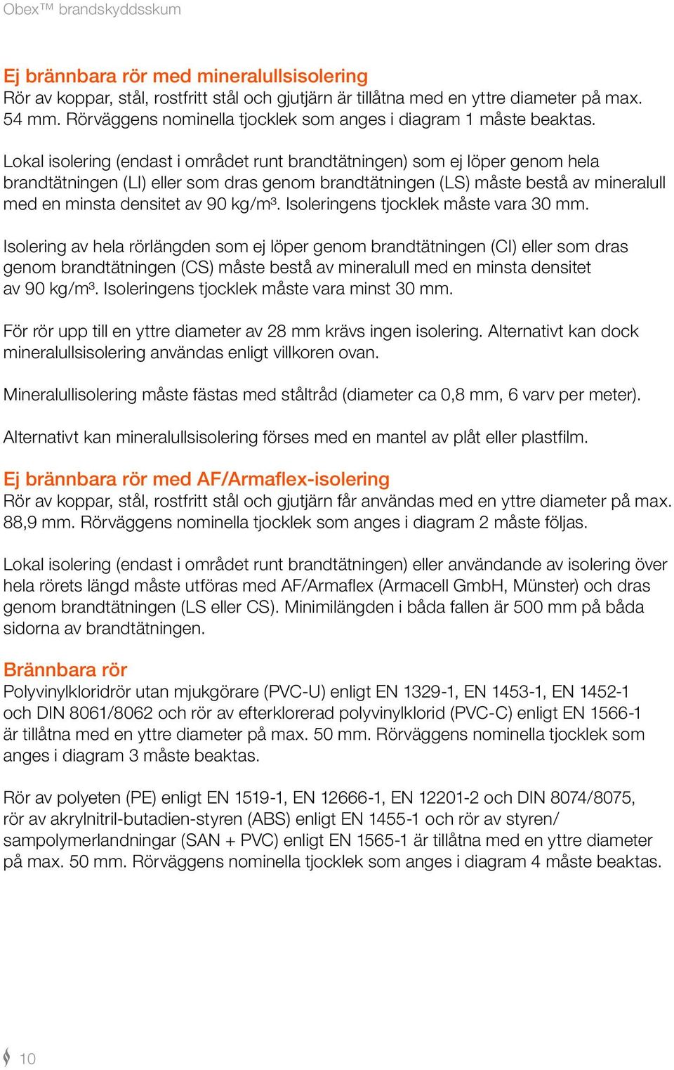 Lokal isolering (endast i området runt brandtätningen) som ej löper genom hela brandtätningen (LI) eller som dras genom brandtätningen (LS) måste bestå av mineralull med en minsta densitet av 90