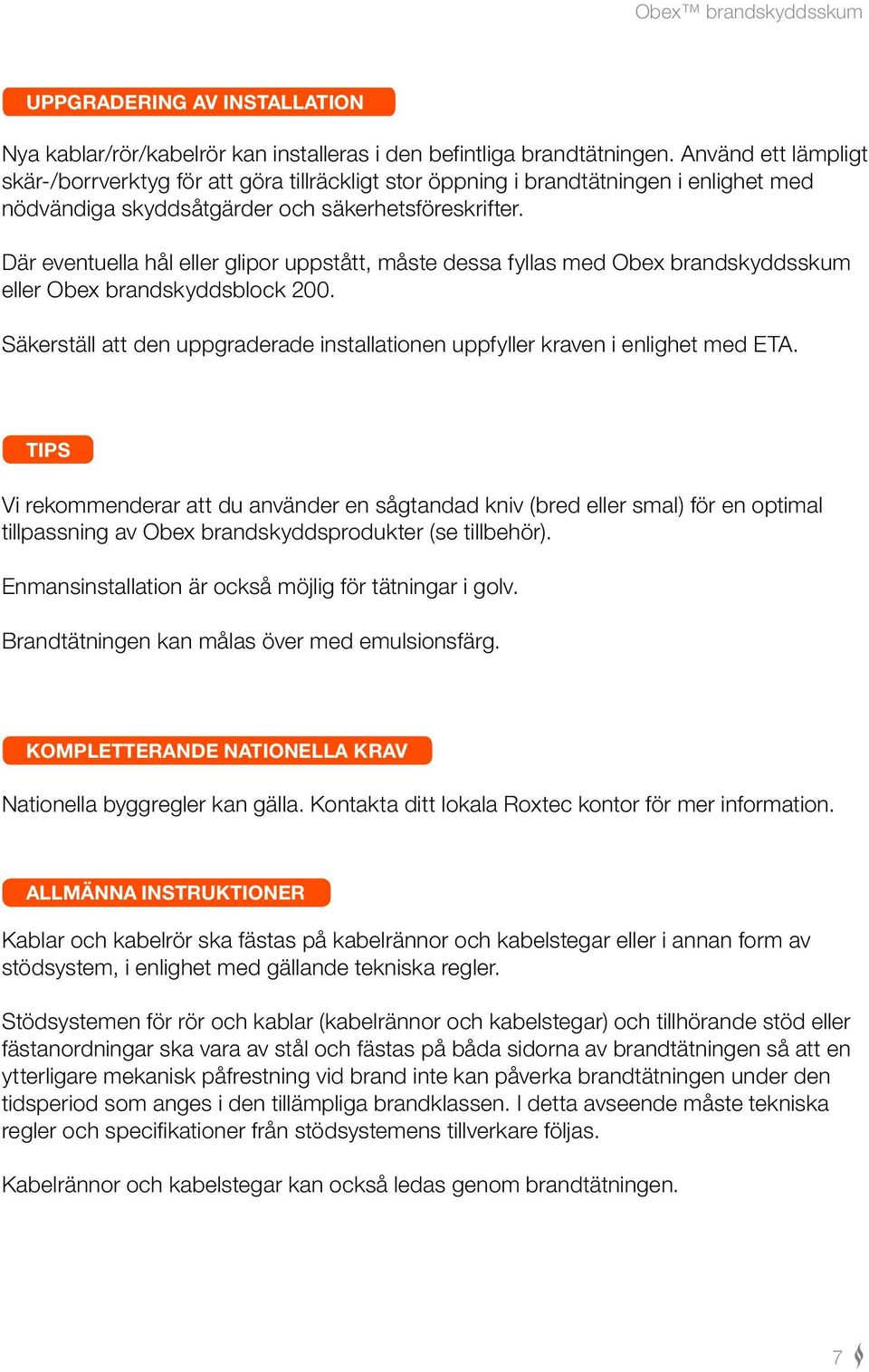 Där eventuella hål eller glipor uppstått, måste dessa fyllas med Obex brandskyddsskum eller Obex brandskyddsblock 200.