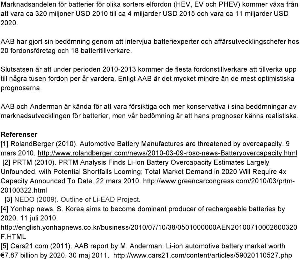 Slutsatsen är att under perioden 2010-2013 kommer de flesta fordonstillverkare att tillverka upp till några tusen fordon per år vardera.