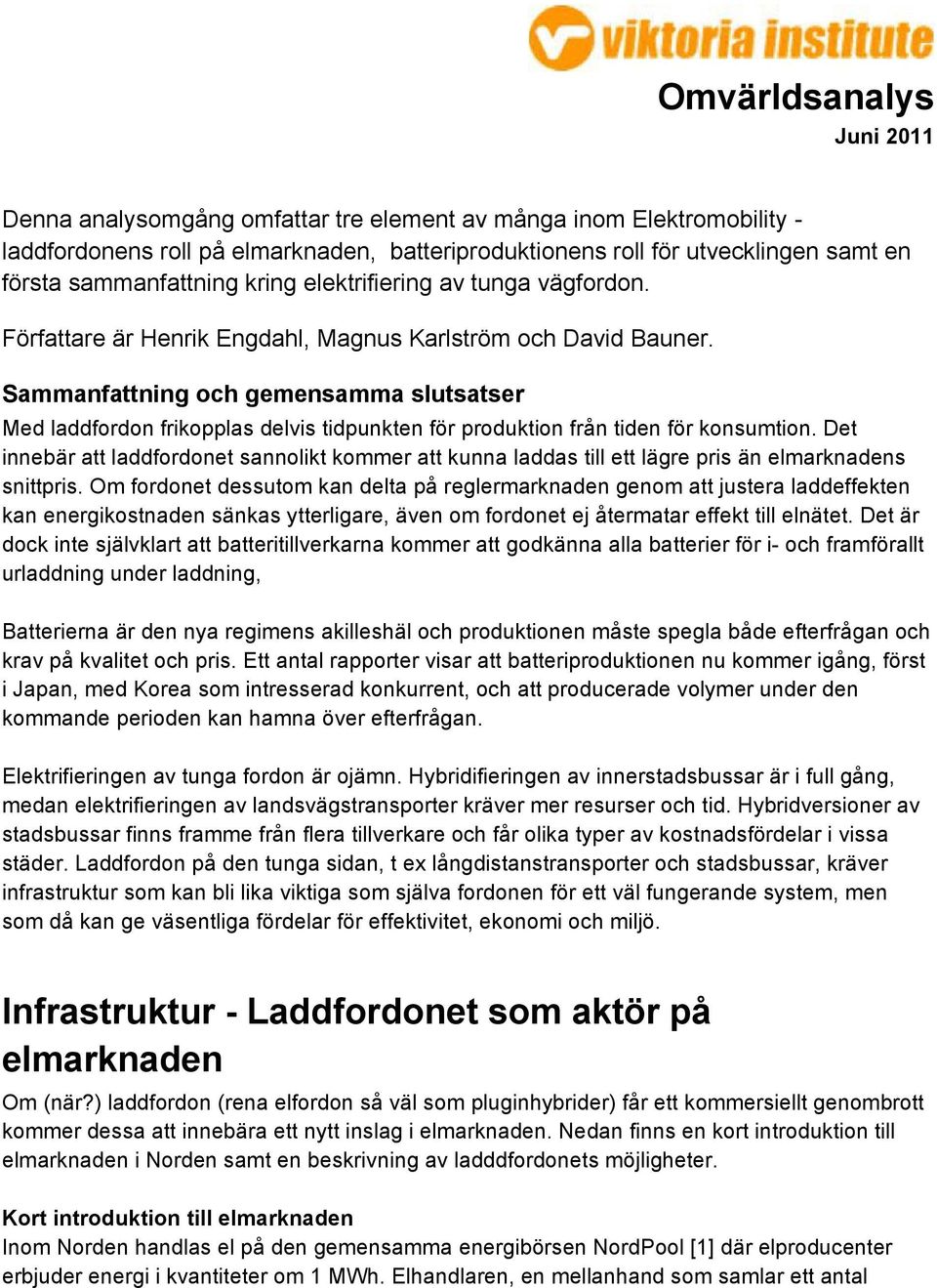 Sammanfattning och gemensamma slutsatser Med laddfordon frikopplas delvis tidpunkten för produktion från tiden för konsumtion.