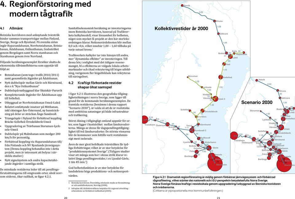 Följande beräkningsexemplet försöker skatta de ekonomiska tillväxteffekterna som uppstår till följd av: Botniabanan (som togs i trafik 2010/2011) samt genomförda åtgärder på Ådalsbanan.