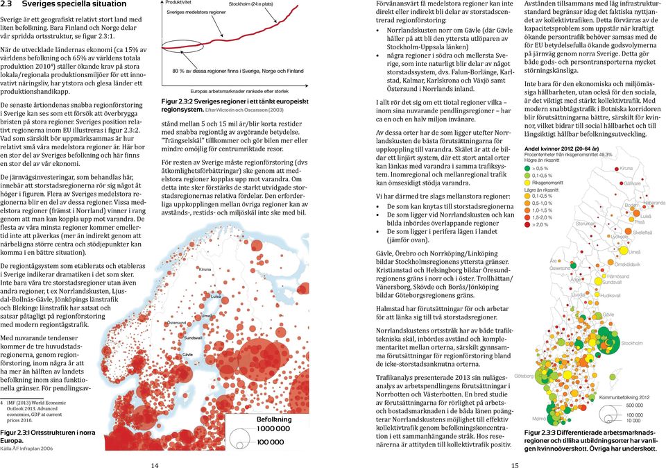 näringsliv, har ytstora och glesa länder ett produktionshandikapp. De senaste årtiondenas snabba regionförstoring i Sverige kan ses som ett försök att överbrygga bristen på stora regioner.