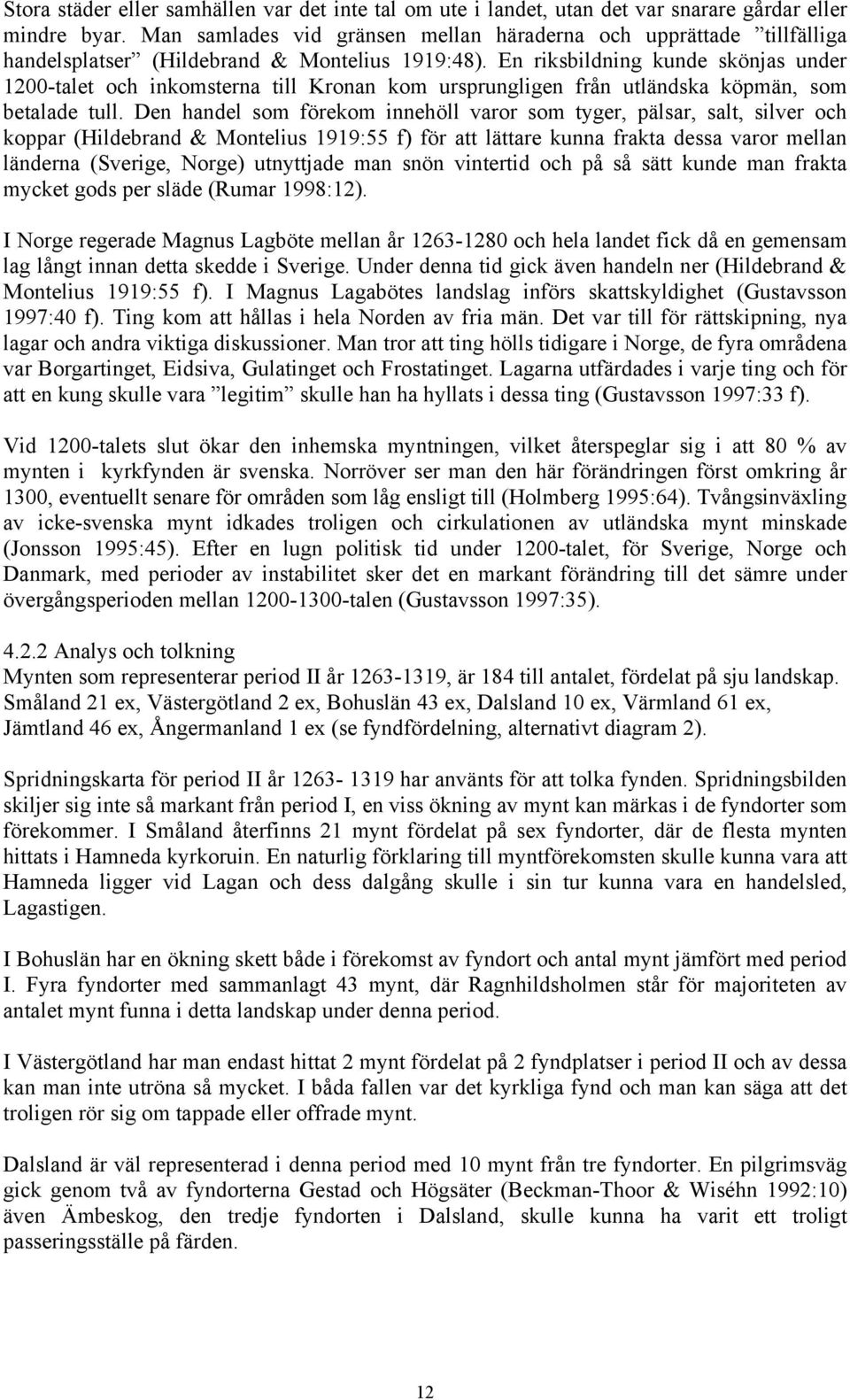 En riksbildning kunde skönjas under 1200-talet och inkomsterna till Kronan kom ursprungligen från utländska köpmän, som betalade tull.