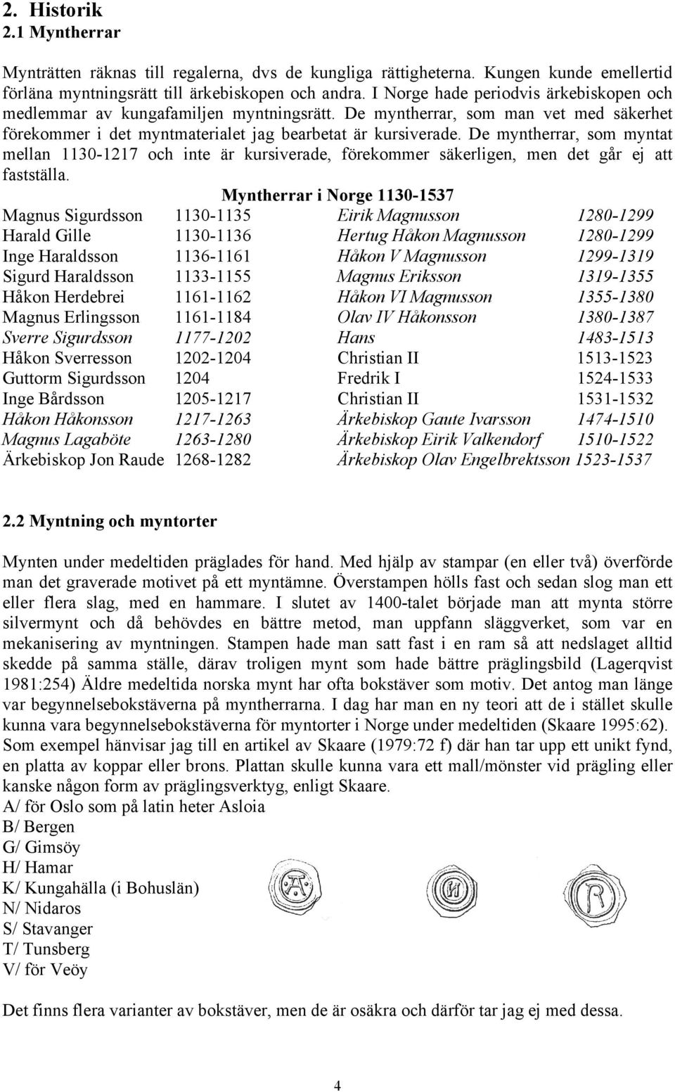 De myntherrar, som myntat mellan 1130-1217 och inte är kursiverade, förekommer säkerligen, men det går ej att fastställa.