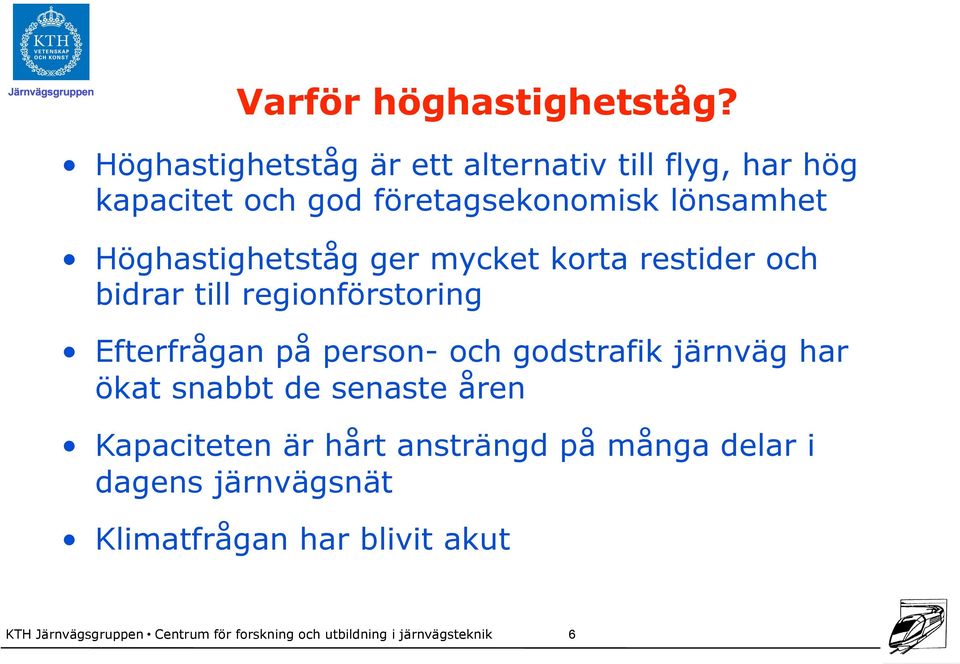 Höghastighetståg ger mycket korta restider och bidrar till regionförstoring Efterfrågan på person- och