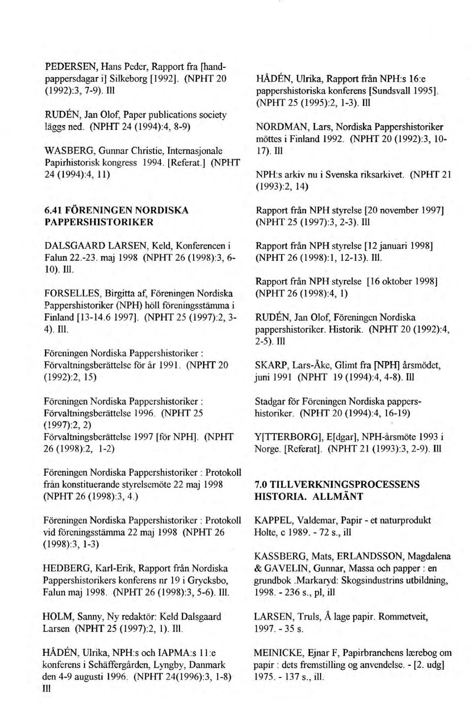 41 FÖRENINGEN NORDISKA PAPPERS HISTORIKER DALSGAARD LARSEN, Keld, Konferencen i Falun 22.-23. maj 1998 (NPHT 26 (1998):3, 6-10). III.