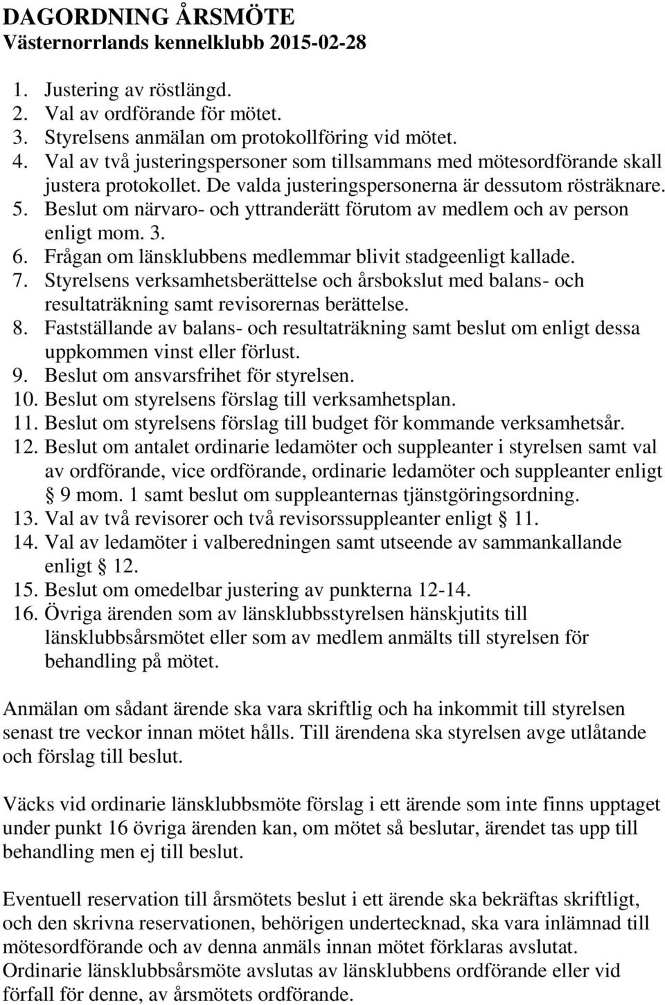 Beslut om närvaro- och yttranderätt förutom av medlem och av person enligt mom. 3. 6. Frågan om länsklubbens medlemmar blivit stadgeenligt kallade. 7.