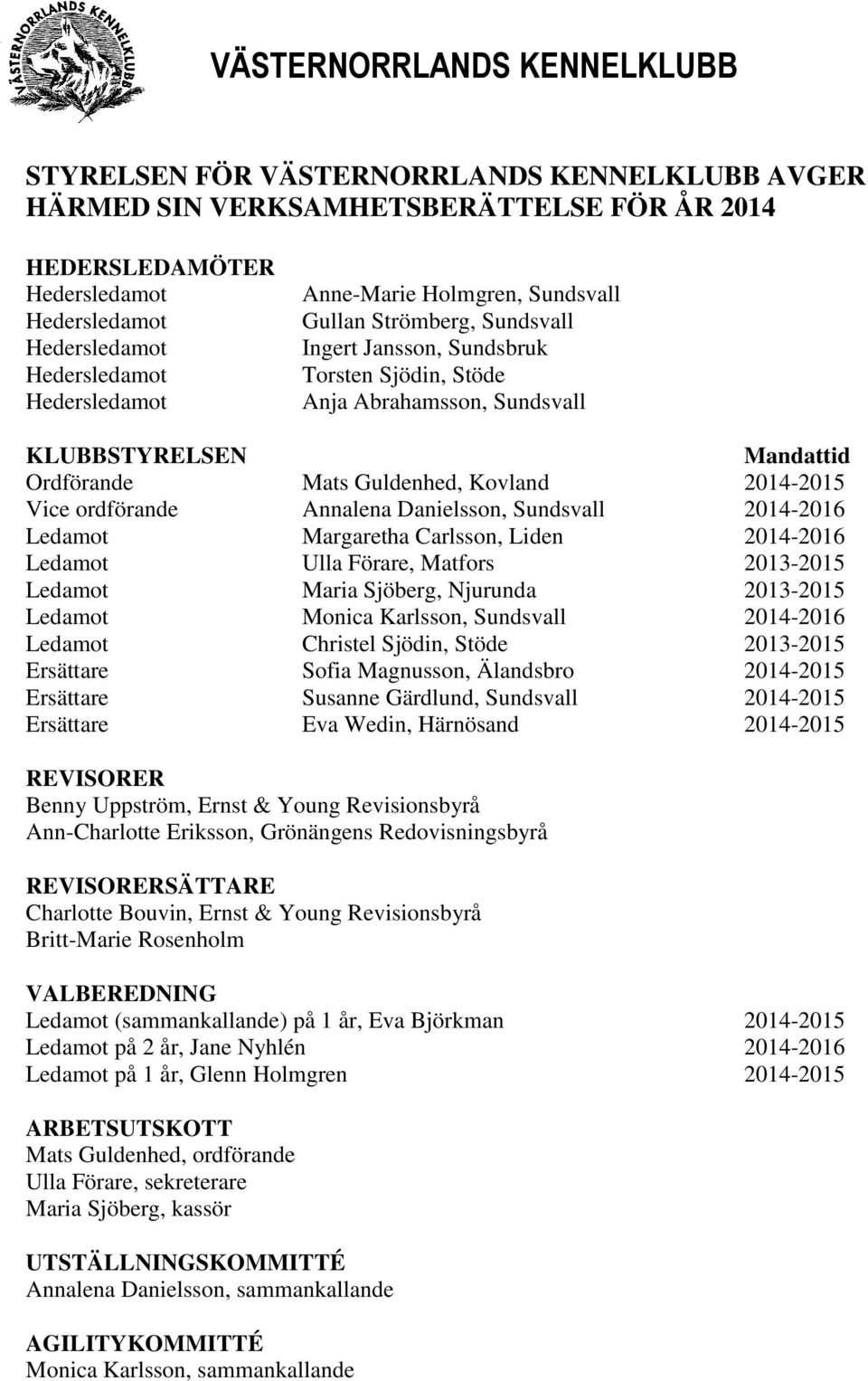 Guldenhed, Kovland 2014-2015 Vice ordförande Annalena Danielsson, Sundsvall 2014-2016 Ledamot Margaretha Carlsson, Liden 2014-2016 Ledamot Ulla Förare, Matfors 2013-2015 Ledamot Maria Sjöberg,