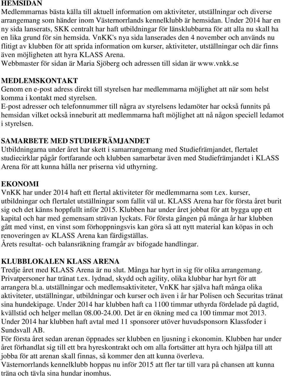 VnKK's nya sida lanserades den 4 november och används nu flitigt av klubben för att sprida information om kurser, aktiviteter, utställningar och där finns även möjligheten att hyra KLASS Arena.