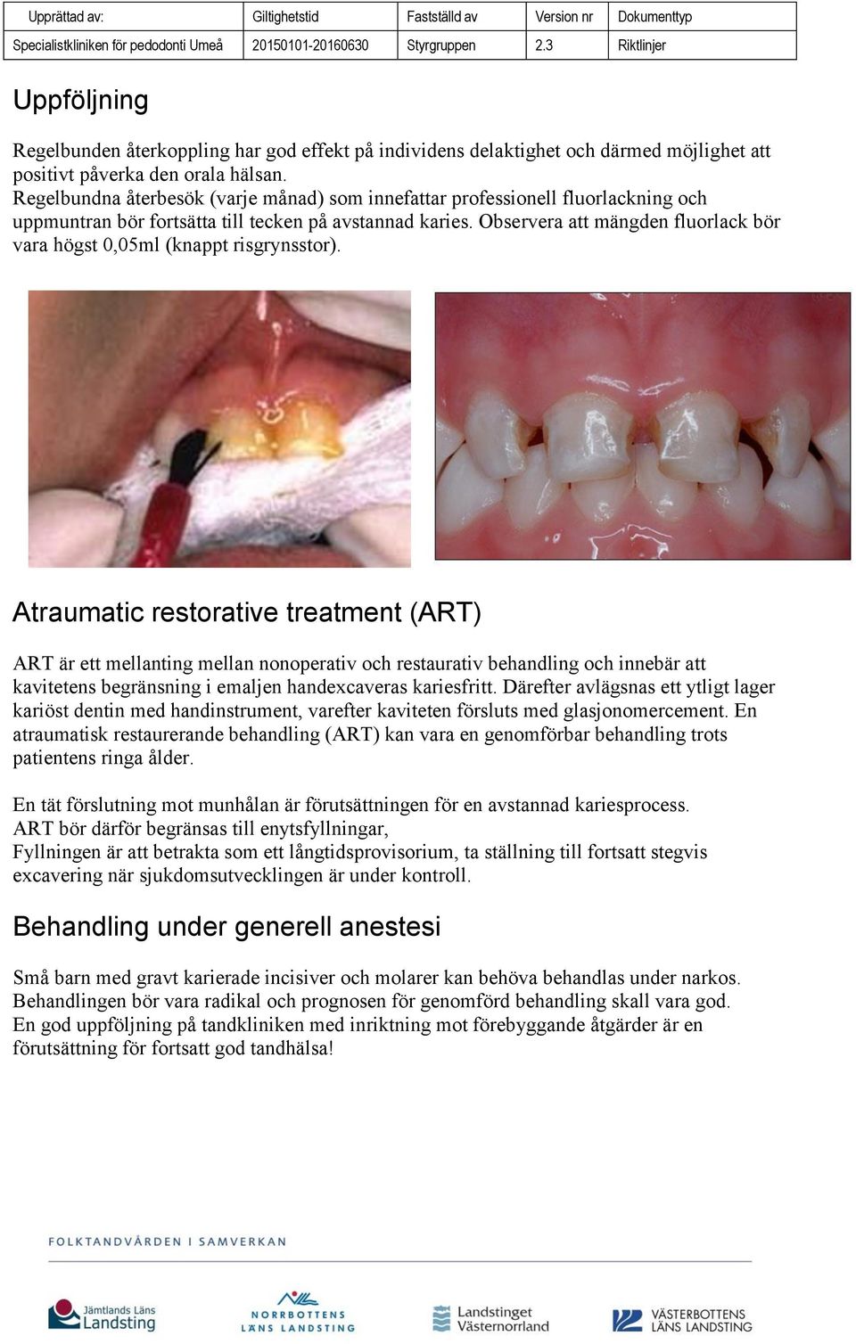 Observera att mängden fluorlack bör vara högst 0,05ml (knappt risgrynsstor).