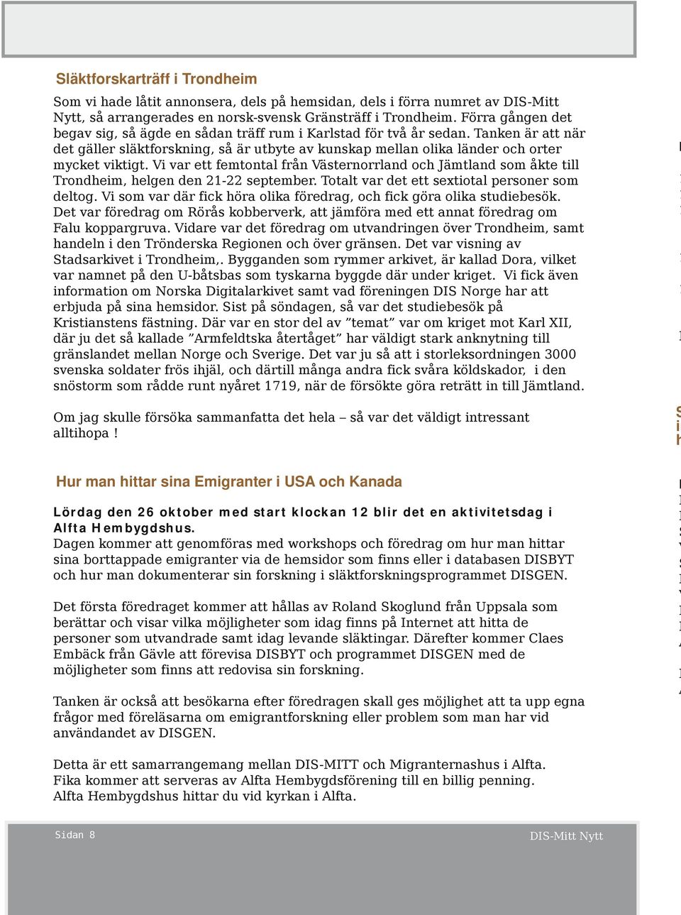 Vi var ett femtontal från Väternorrland och Jämtland om åkte till Trondheim, helgen den 21-22 eptember. Totalt var det ett extiotal peroner om deltog.