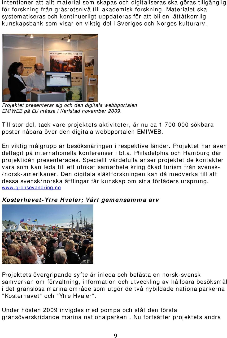 Projektet presenterar sig och den digitala webbportalen EMIWEB på EU mässa i Karlstad november 2009.