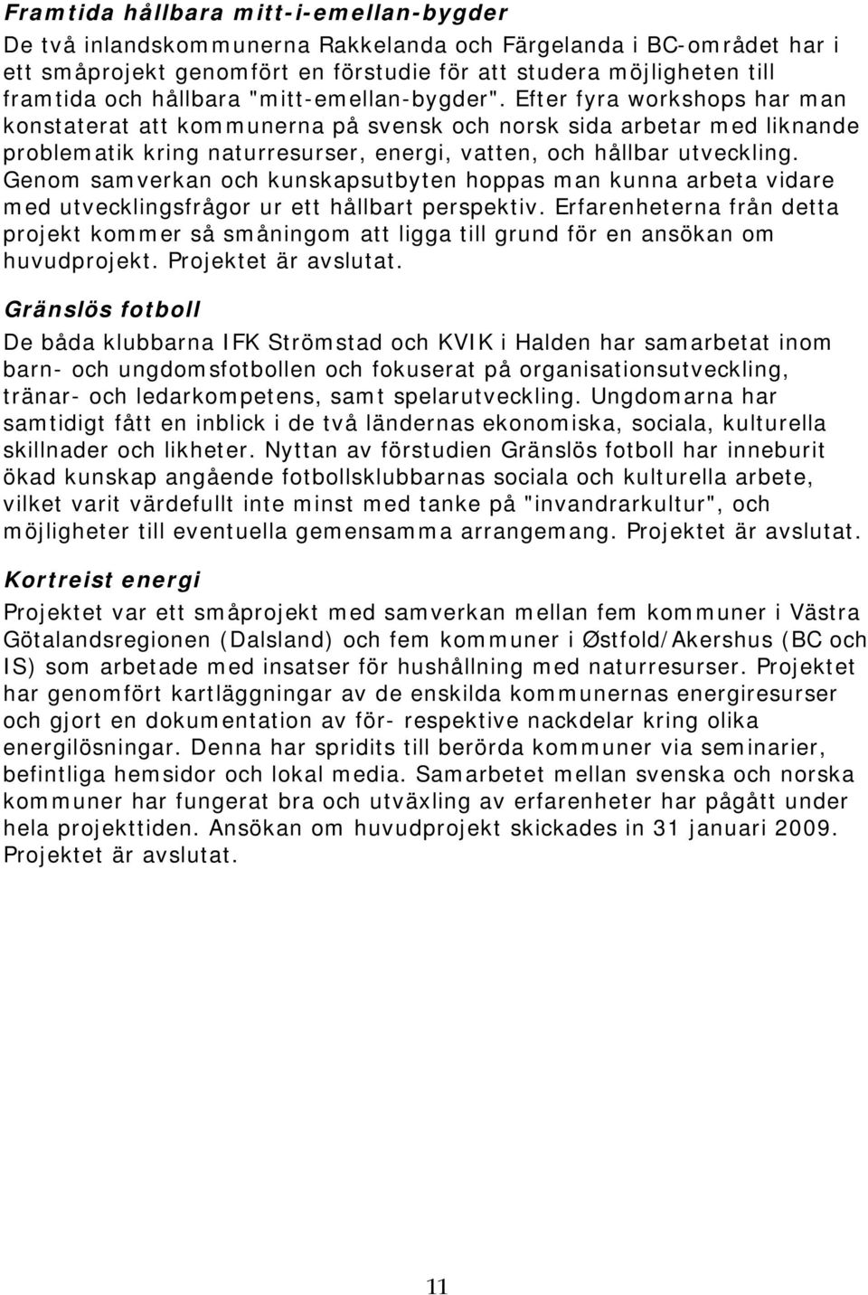 Efter fyra workshops har man konstaterat att kommunerna på svensk och norsk sida arbetar med liknande problematik kring naturresurser, energi, vatten, och hållbar utveckling.