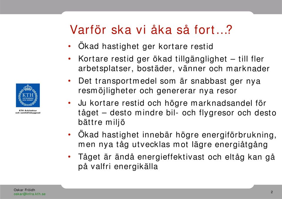 marknader Det transportmedel som är snabbast ger nya resmöjligheter och genererar nya resor Ju kortare restid och högre