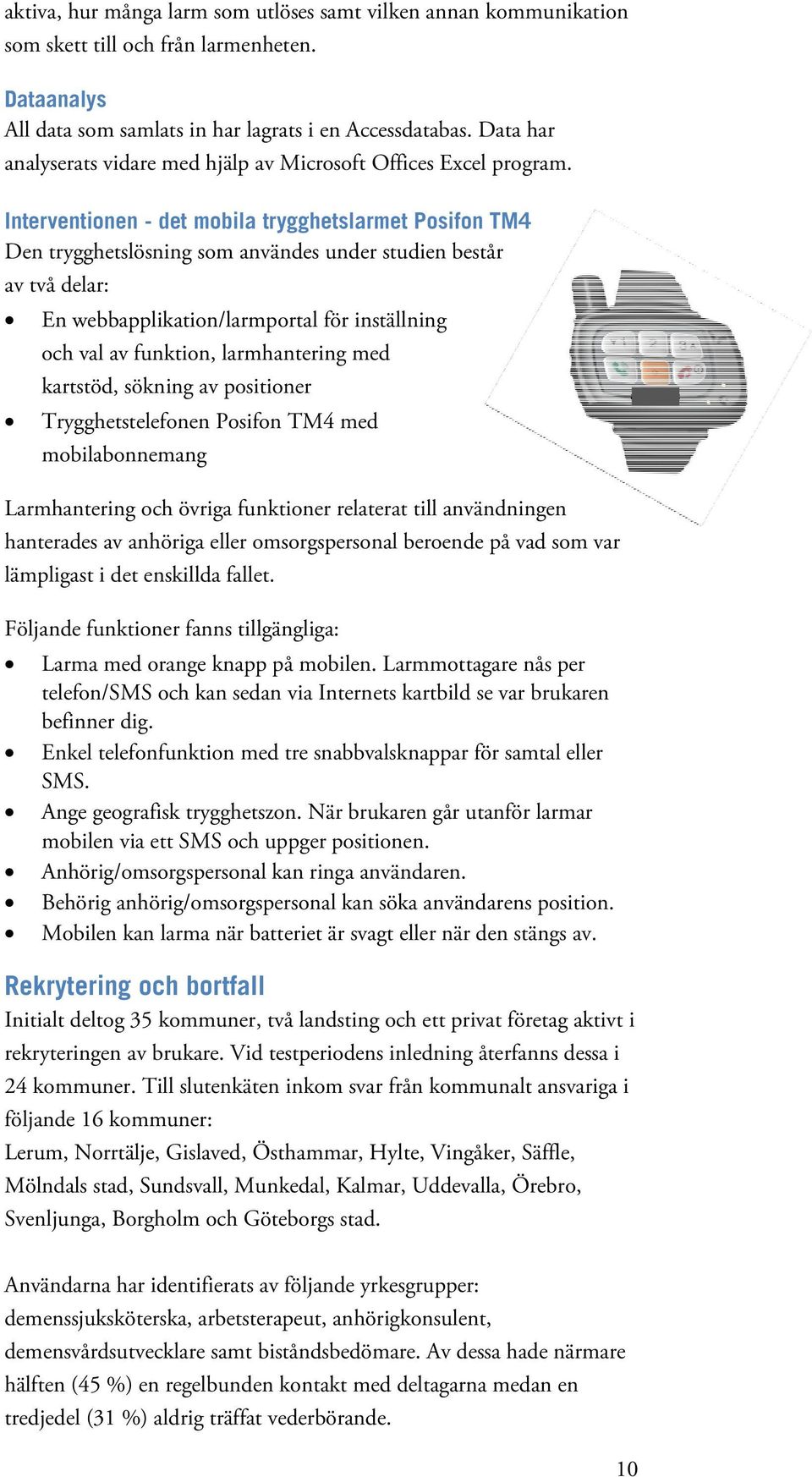 Interventionen - det mobila trygghetslarmet Posifon TM4 Den trygghetslösning som användes under studien består av två delar: En webbapplikation/larmportal för inställning och val av funktion,