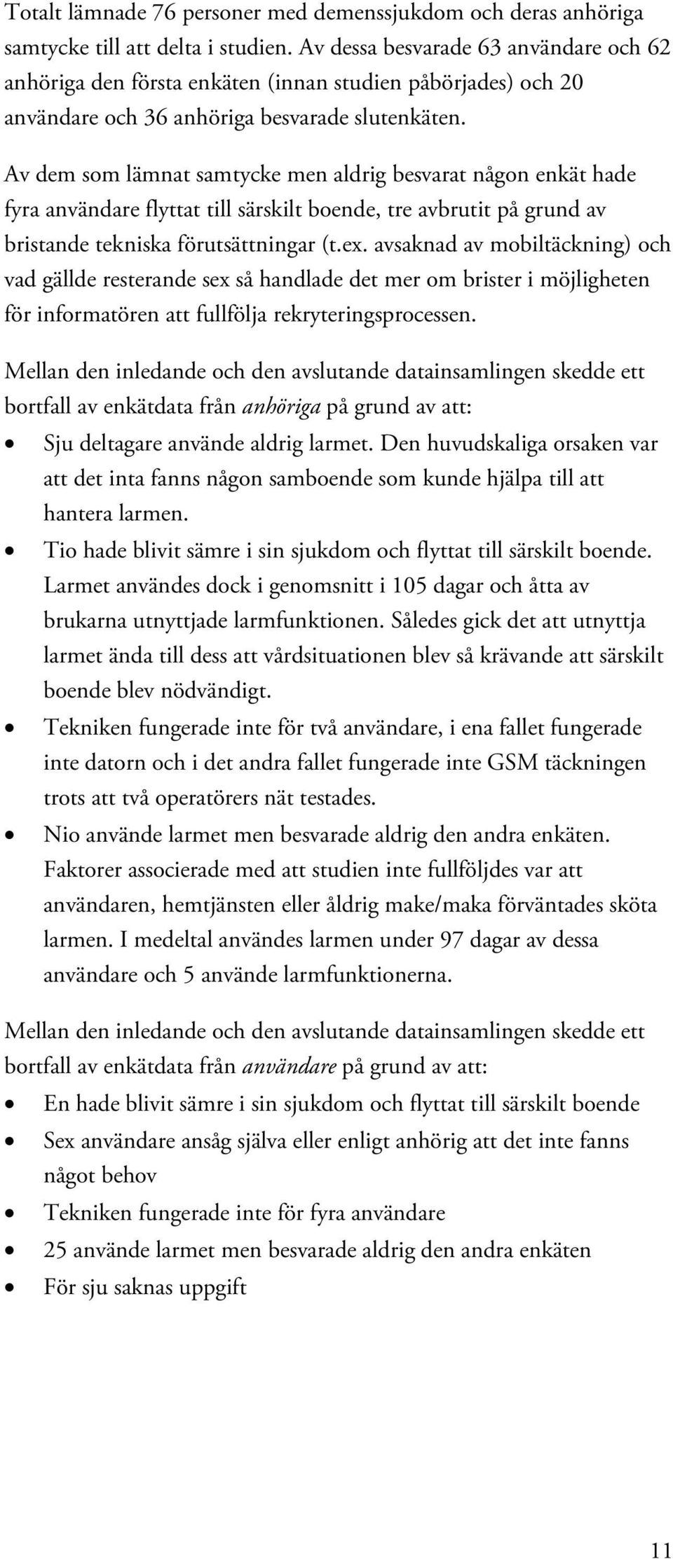 Av dem som lämnat samtycke men aldrig besvarat någon enkät hade fyra användare flyttat till särskilt boende, tre avbrutit på grund av bristande tekniska förutsättningar (t.ex.