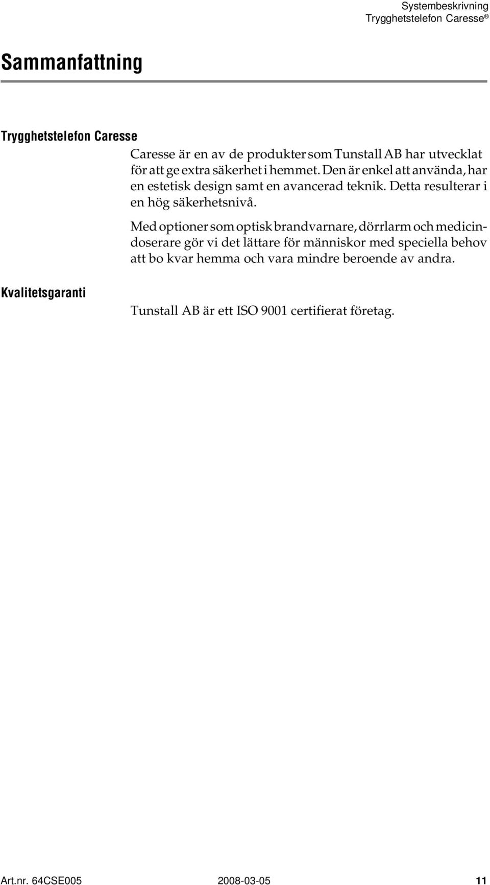 Med optioner som optisk brandvarnare, dörrlarm och medicindoserare gör vi det lättare för människor med speciella behov att bo