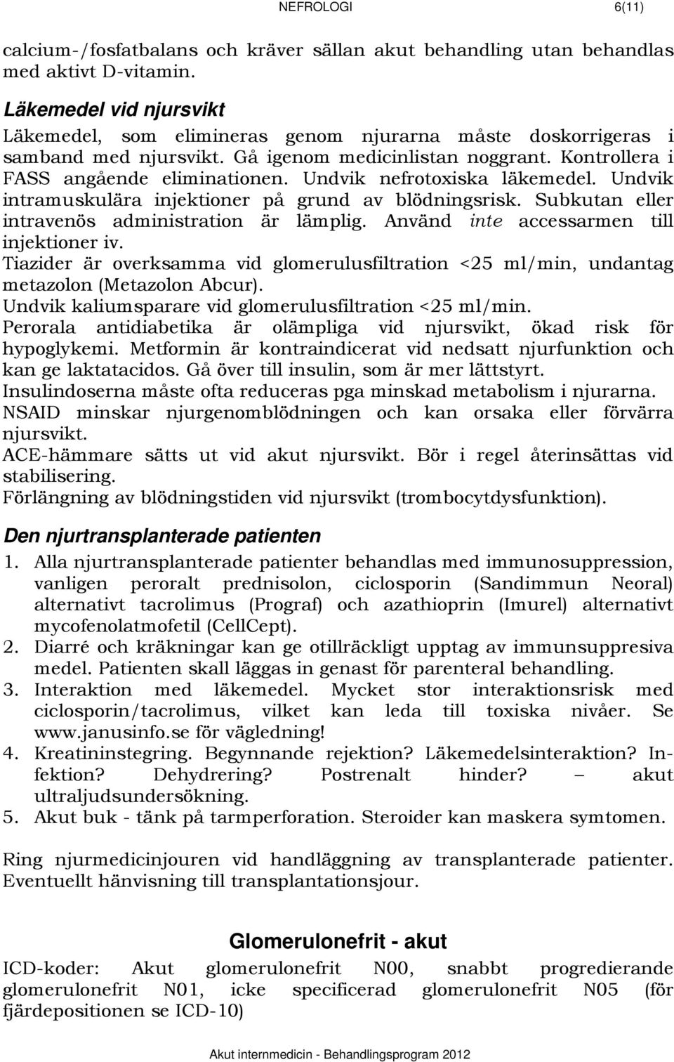 Undvik nefrotoxiska läkemedel. Undvik intramuskulära injektioner på grund av blödningsrisk. Subkutan eller intravenös administration är lämplig. Använd inte accessarmen till injektioner iv.