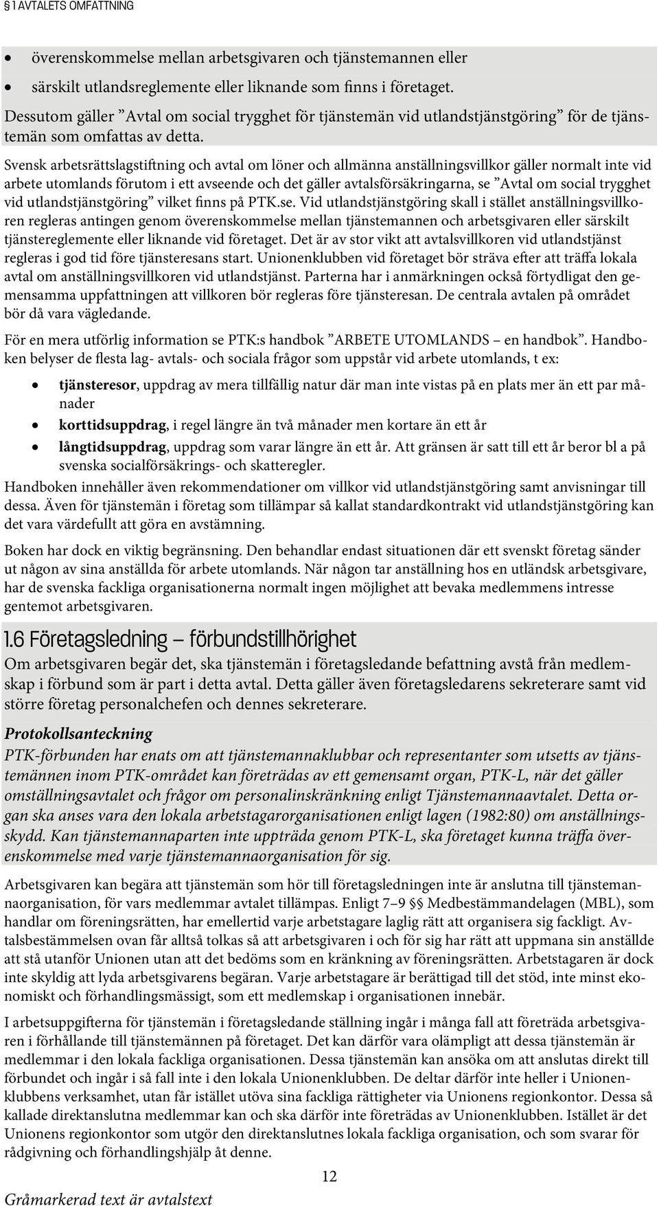 Svensk arbetsrättslagstiftning och avtal om löner och allmänna anställningsvillkor gäller normalt inte vid arbete utomlands förutom i ett avseende och det gäller avtalsförsäkringarna, se Avtal om