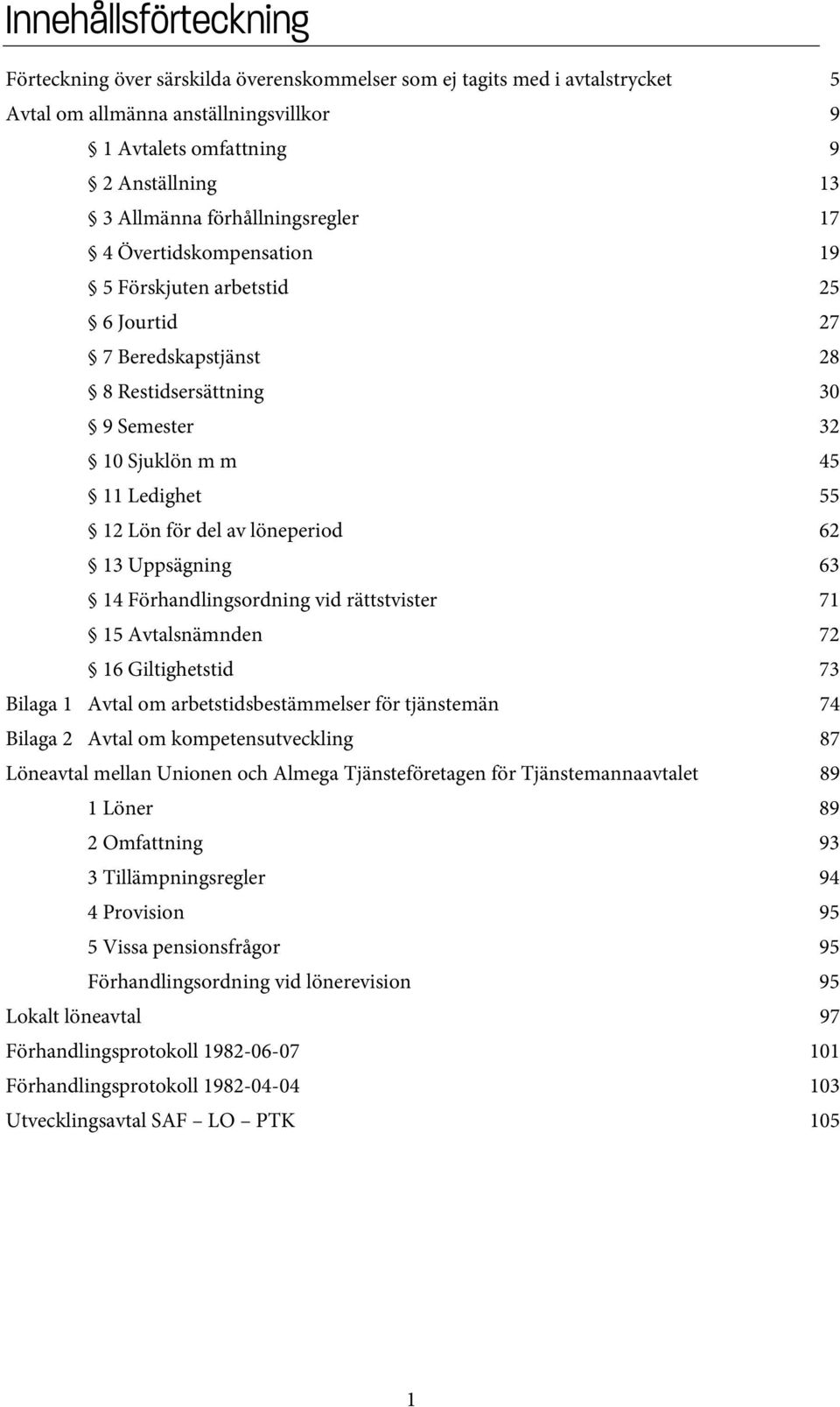 löneperiod 62 13 Uppsägning 63 14 Förhandlingsordning vid rättstvister 71 15 Avtalsnämnden 72 16 Giltighetstid 73 Bilaga 1 Avtal om arbetstidsbestämmelser för tjänstemän 74 Bilaga 2 Avtal om