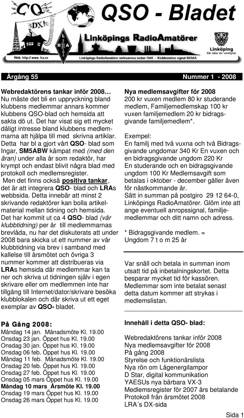 Detta har bl a gjort vårt QSO- blad som Ingar, SM5ABW kämpat med (med den äran) under alla år som redaktör, har krympt och endast blivit några blad med protokoll och medlemsregister.