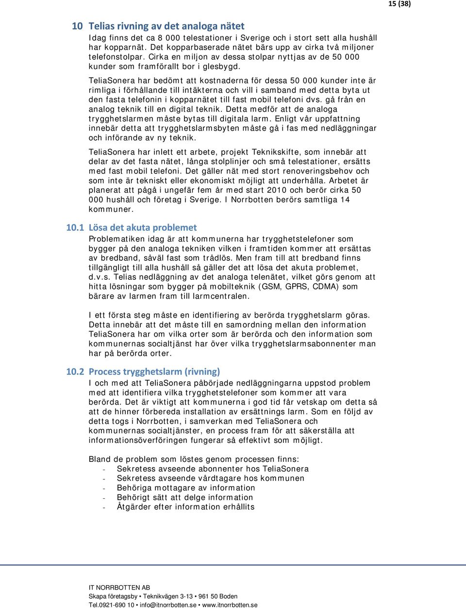 TeliaSonera har bedömt att kostnaderna för dessa 50 000 kunder inte är rimliga i förhållande till intäkterna och vill i samband med detta byta ut den fasta telefonin i kopparnätet till fast mobil