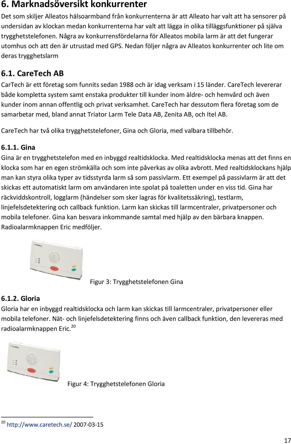 Nedan följer några av Alleatos konkurrenter och lite om deras trygghetslarm 6.1. CareTech AB CarTech är ett företag som funnits sedan 1988 och är idag verksam i 15 länder.