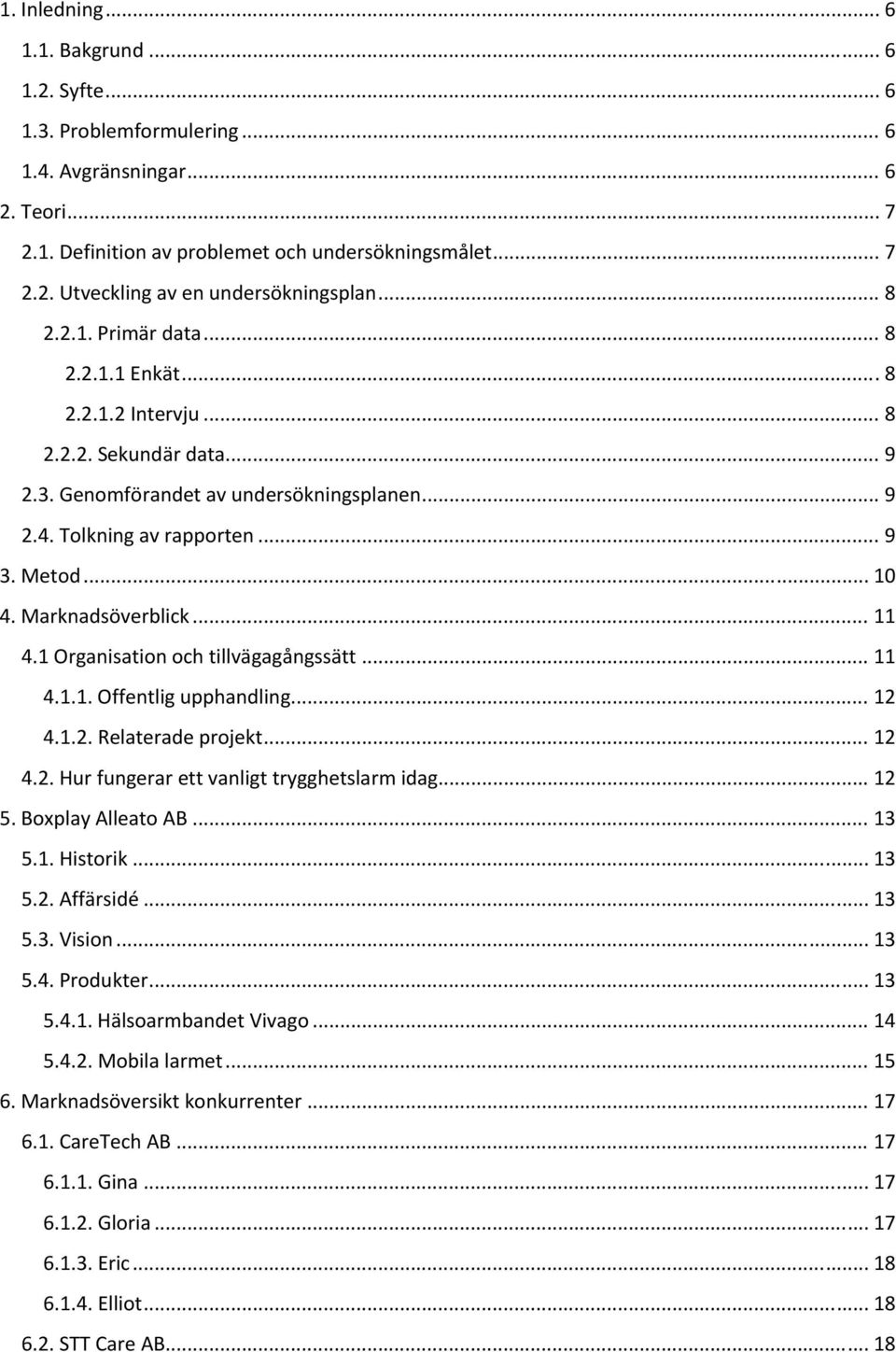 Marknadsöverblick... 11 4.1 Organisation och tillvägagångssätt... 11 4.1.1. Offentlig upphandling... 12 4.1.2. Relaterade projekt... 12 4.2. Hur fungerar ett vanligt trygghetslarm idag... 12 5.