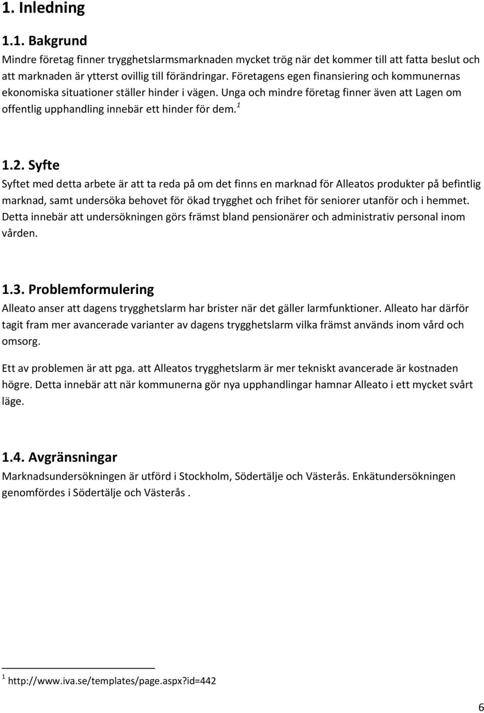 Syfte Syftet med detta arbete är att ta reda på om det finns en marknad för Alleatos produkter på befintlig marknad, samt undersöka behovet för ökad trygghet och frihet för seniorer utanför och i