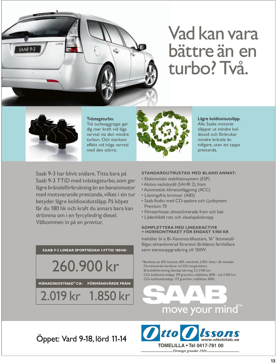 Titta bara på Saab 9-3 TTiD med tvåstegsturbo, som ger lägre bränsleförbrukning än en bensinmotor med motsvarande prestanda, vilket i sin tur betyder lägre koldioxidutsläpp.