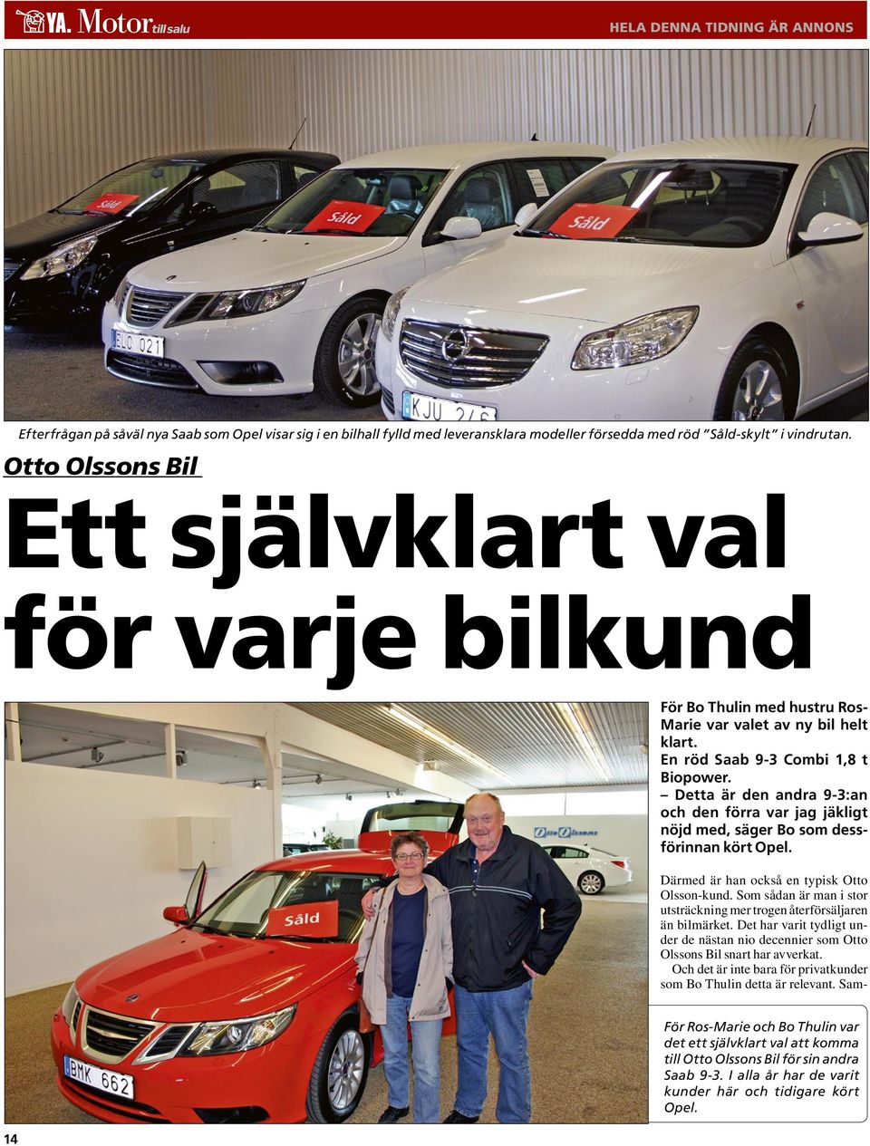 Detta är den andra 9-3:an och den förra var jag jäkligt nöjd med, säger Bo som dessförinnan kört Opel. Därmed är han också en typisk Otto Olsson-kund.