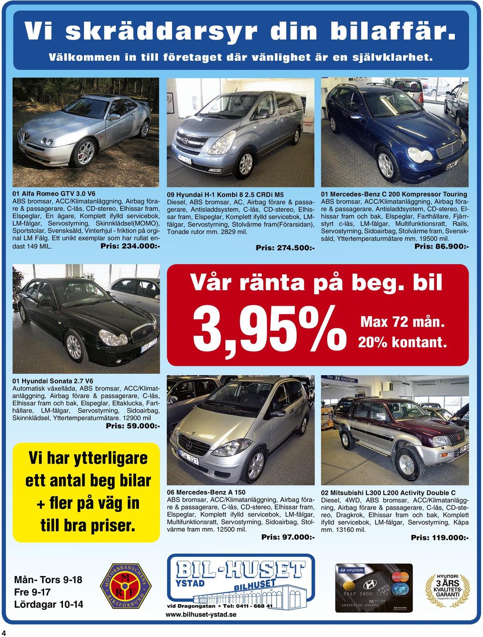 Sportstolar, Svensksåld, Vinterhjul - friktion på orginal LM Fälg. Ett unikt exemplar som har rullat endast 149 MIL. Pris: 234.000:- 09 Hyundai H-1 Kombi 8 2.