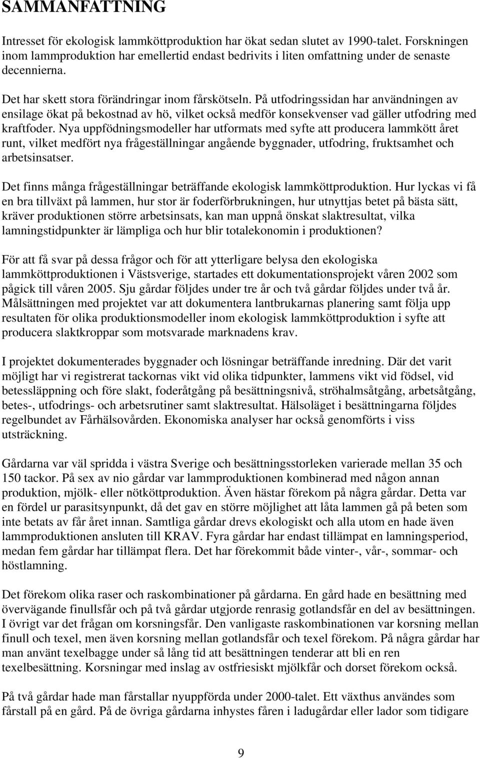 På utfodringssidan har användningen av ensilage ökat på bekostnad av hö, vilket också medför konsekvenser vad gäller utfodring med kraftfoder.