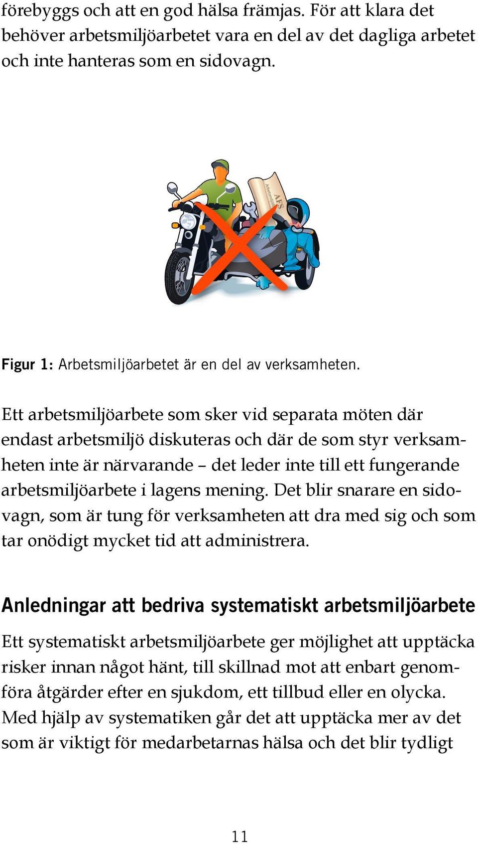 Ett arbetsmiljöarbete som sker vid separata möten där endast arbetsmiljö diskuteras och där de som styr verksamheten inte är närvarande det leder inte till ett fungerande arbetsmiljöarbete i lagens